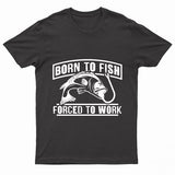 Adults "Born To Fish - Forced To Work" Printed T-Shirt