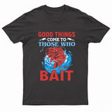 Adults "Good Things Come To Those Who Bait" Printed T-Shirt