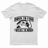 Adults "Born To Fish - Forced To Work" Printed T-Shirt